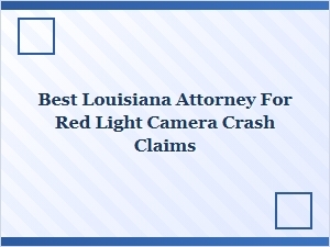 How to Choose the Best Louisiana Attorney for Red Light Camera Crash Claims