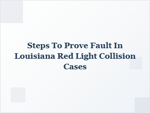 How to Prove Fault in Louisiana Red Light Collision Cases