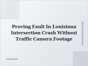 Proving Fault in Louisiana Intersection Crashes Without Camera Footage
