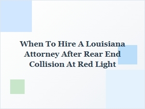 When to Hire a Louisiana Attorney After a Red Light Rear-End Crash