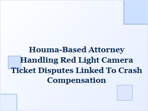 Houma Attorney Helps with Red Light Ticket Disputes and Crash Claims