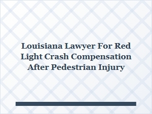 Louisiana Lawyer Helps Pedestrians Injured in Red Light Crashes
